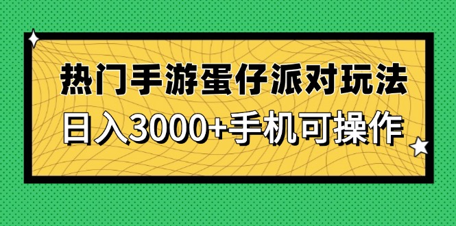 热门手游蛋仔派对玩法，日入3000+，手机可操作-三月轻创