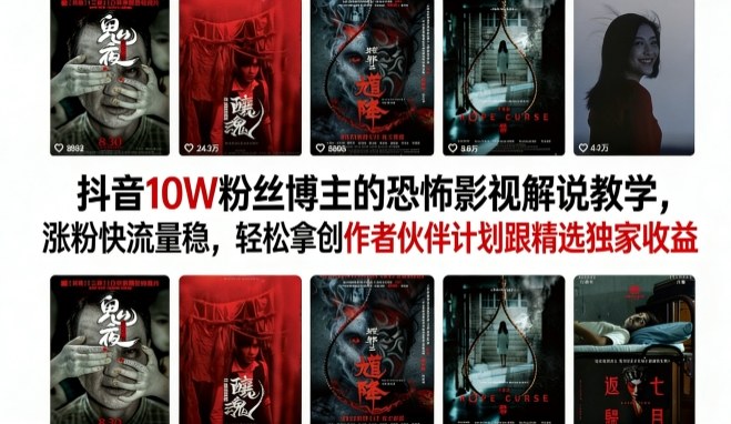 抖音10W粉丝博主的恐怖影视解说教学,涨粉快流量稳,轻松拿创作者伙伴计划跟精选独家收益-三月轻创