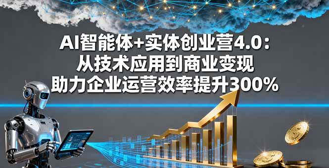 （16238期）AI智能体+实体创业营4.0：从技术应用到商业变现 助力企业运营效率提升300%-三月轻创