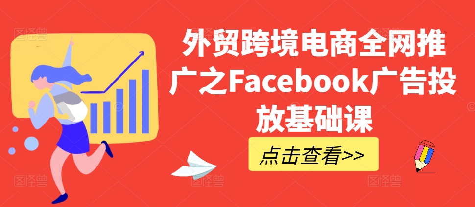外贸跨境电商全网推广之Facebook广告投放基础课-三月轻创