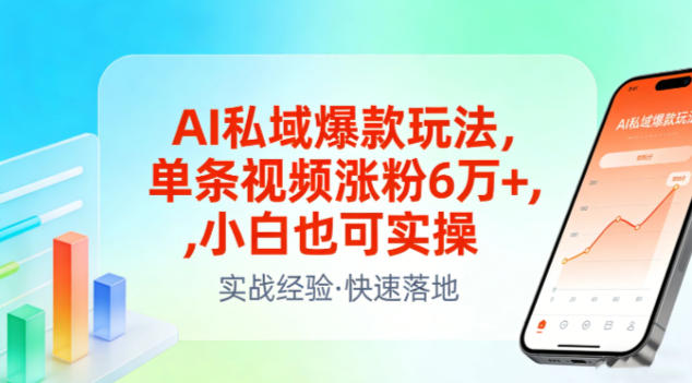 AI私域爆款玩法，单条视频涨粉6W+，小白也可实操-三月轻创