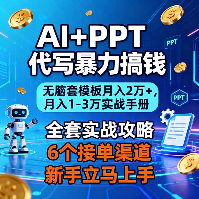 （16783期）AI+PPT代写暴力搞钱：无脑套模板月入2万+，月入1-3万实战手册-三月轻创