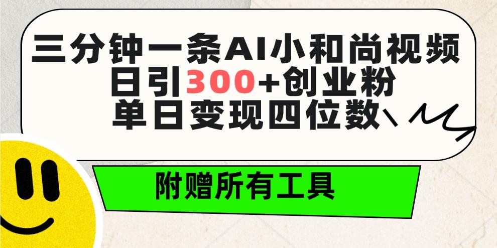 (9742期)三分钟一条AI小和尚视频 ，日引300+创业粉。单日变现四位数 ，附赠全套工具-三月轻创