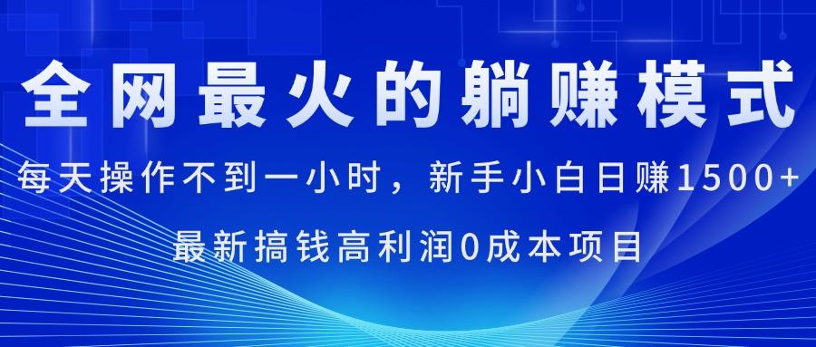 全网最火的躺赚模式，每天操作不到一小时，新手小白日赚1500+，最新搞…-三月轻创