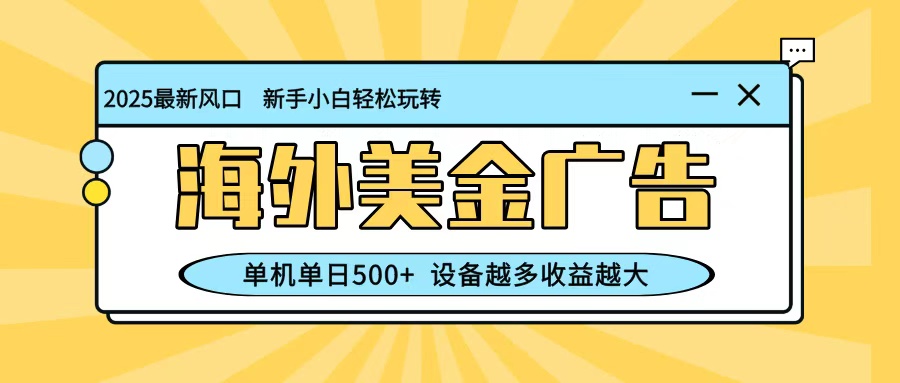 最新蓝海项目，海外美金广告，单机单日500+，可矩阵放大，设备越多收益越大-三月轻创
