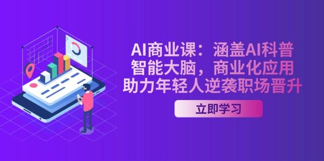 AI商业课：涵盖AI科普，智能大脑，商业化应用，助力年轻人逆袭职场晋升-三月轻创