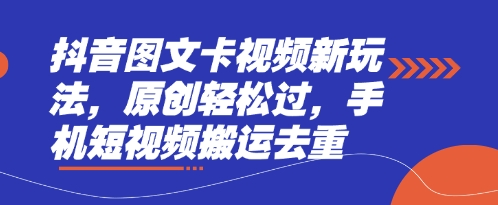 抖音图文卡视频新玩法，原创轻松过，手机短视频搬运去重-三月轻创