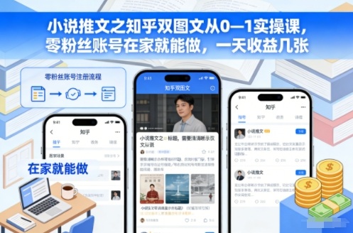 小说推文之知乎双图文从0—1实操课，零粉丝账号在家就能做，一天收益几张-三月轻创