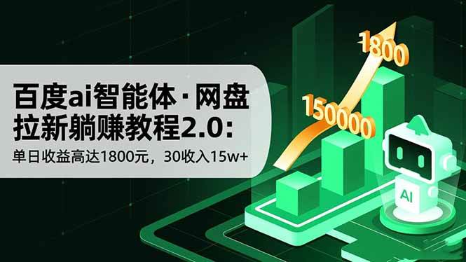 （16565期）百度ai智能体·网盘拉新躺赚教程2.0：单日收益高达1800元，30收入15w+-三月轻创