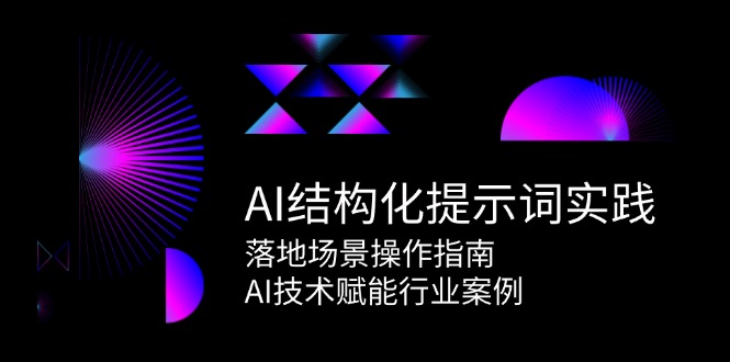（15076期）AI结构化提示词实践，落地场景操作指南，AI技术赋能行业案例-三月轻创