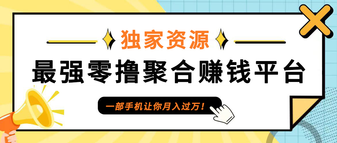 【首码】最强0撸聚合赚钱平台(独家资源),单日单机100+，代理对接，扶持置顶-三月轻创