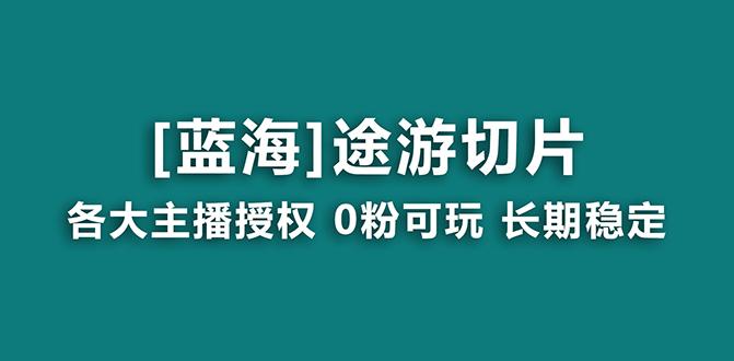 抖音途游切片，龙年第一个蓝海项目，提供授权和素材，长期稳定，月入过万-三月轻创