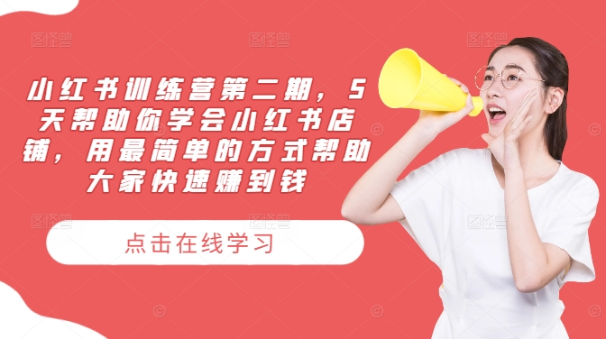 小红书训练营第二期，5天帮助你学会小红书店铺，用最简单的方式帮助大家快速赚到钱-三月轻创