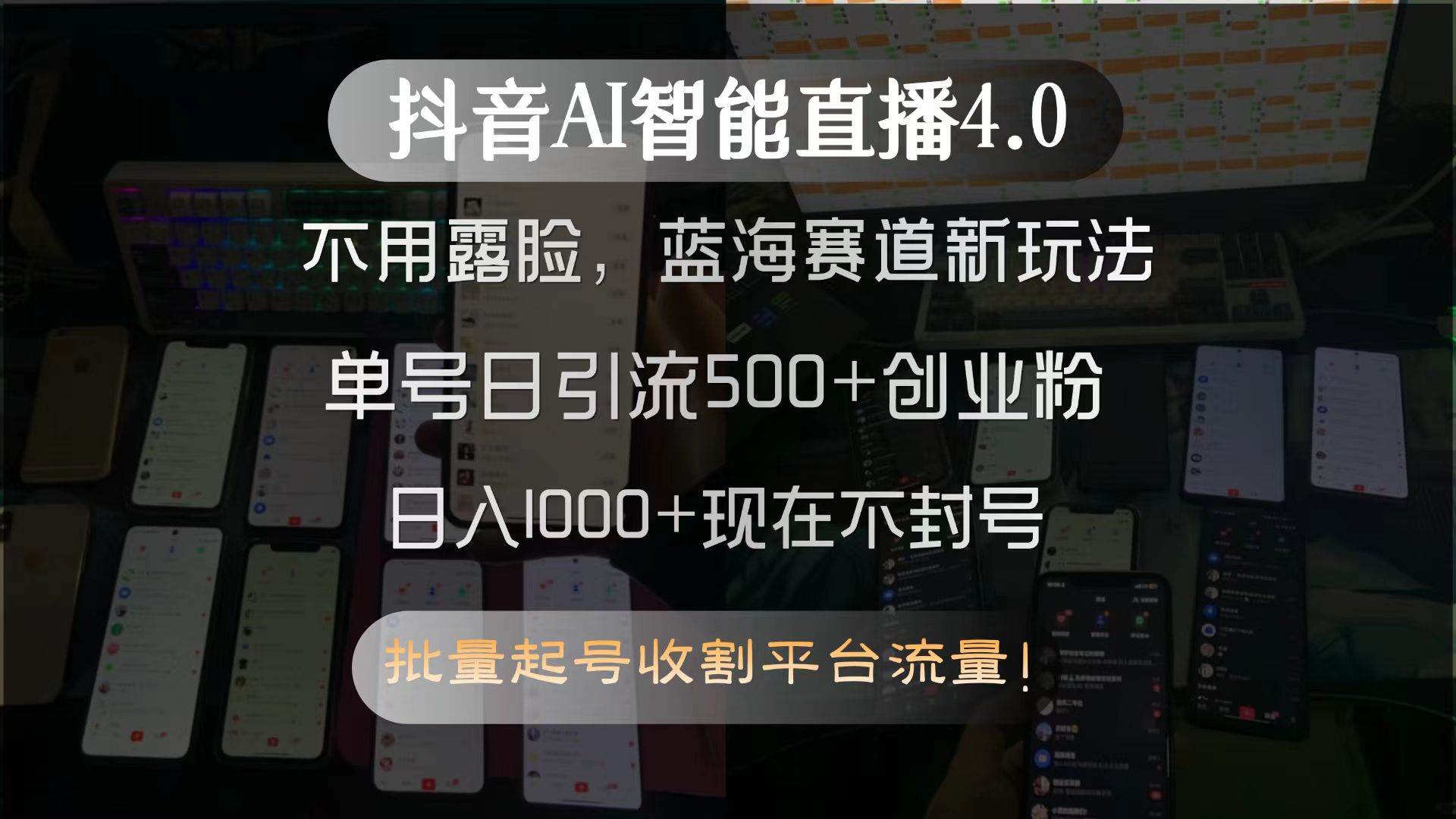 （15270期）抖音AI智能直播4.0，不用露脸，蓝海赛道新玩法，单号日引流500+创业粉…-三月轻创