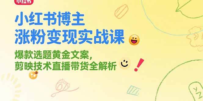 （15328期）小红书博主涨粉变现实战课，爆款选题黄金文案，剪映技术直播带货全解析-三月轻创