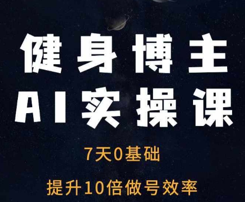 健身博主AI实操课——7天从0到1提升10倍做号效率-三月轻创