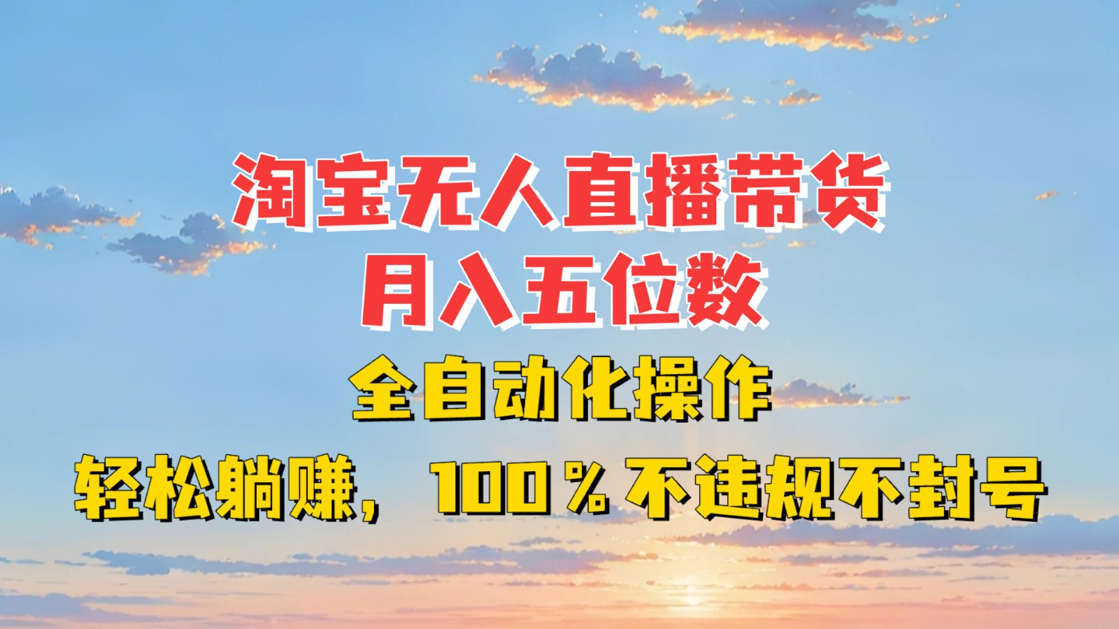 淘宝无人直播带货，月入五位数，全自动化操作，轻松躺赚，100%不违规不封号-三月轻创