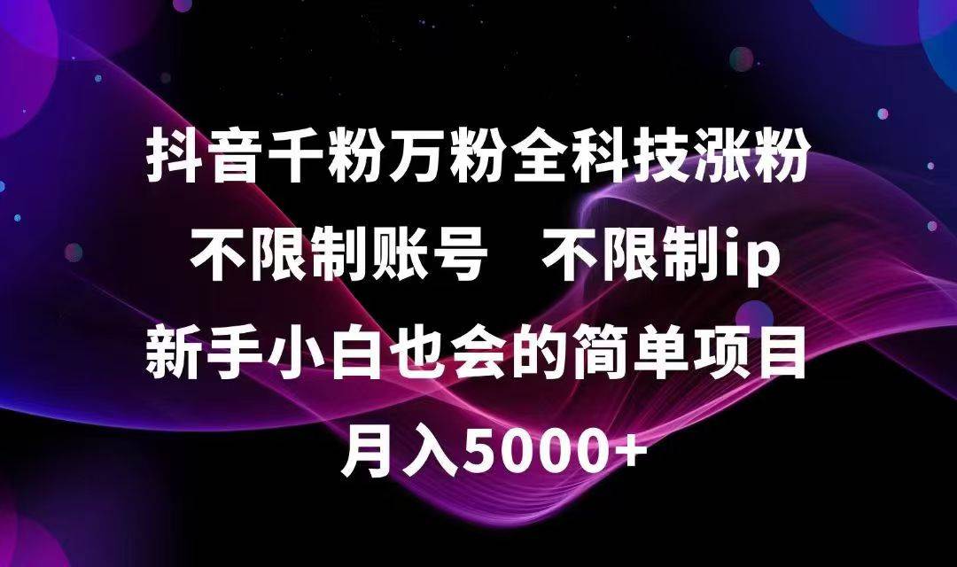 （15083期）抖音千粉万粉全科技涨粉,不限制账号,不限制ip,新手小白也会的简单项目,…-三月轻创
