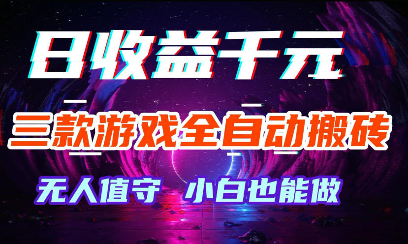 三款游戏全自动打金玩法，无需人工操作，绿色稳定，每天轻松日入1k+【揭秘】-三月轻创