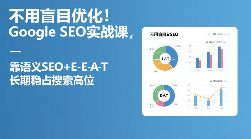 不用盲目优化！Google SEO实战课，靠语义SEO+E-E-A-T，长期稳占搜索高位-三月轻创