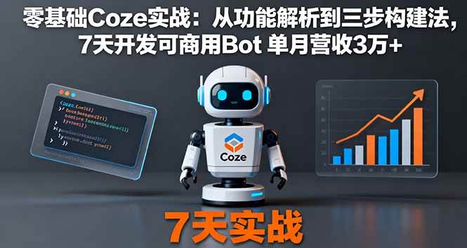 （16164期）零基础Coze实战：从功能解析到三步构建法，7天开发可商用Bot 单月营收3万+-三月轻创