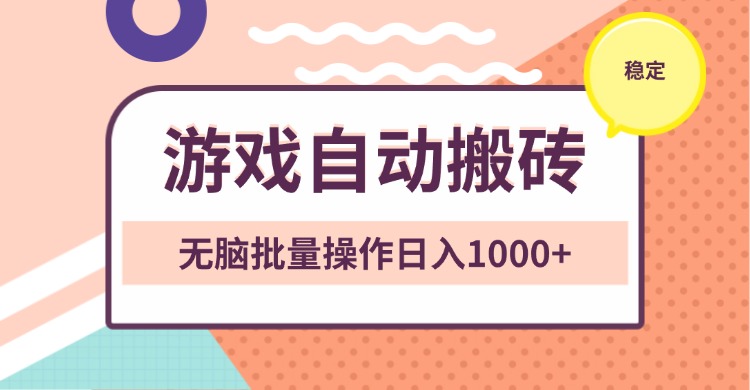 非常稳定的游戏自动搬砖，无脑批量操作日入1000+-三月轻创