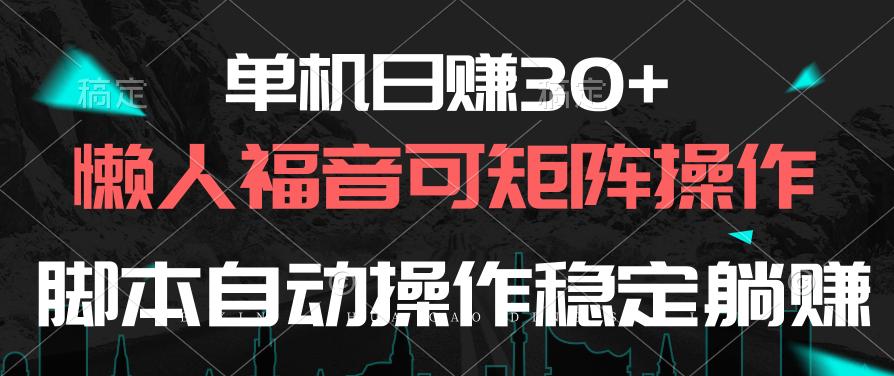 单机日赚30+，懒人福音可矩阵，脚本自动操作稳定躺赚-三月轻创