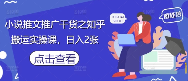 小说推文推广干货之知乎搬运实操课，日入2张-三月轻创