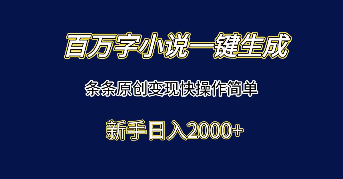 （15164期）百万字小说一键生成，条条原创变现快操作简单新手日入2000+-三月轻创