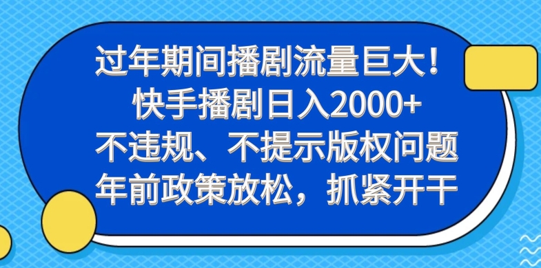 过年期间播剧流量巨大！快手播剧日入2000+，不违规、不提示版权问题，年前政策放松，抓紧开干-三月轻创