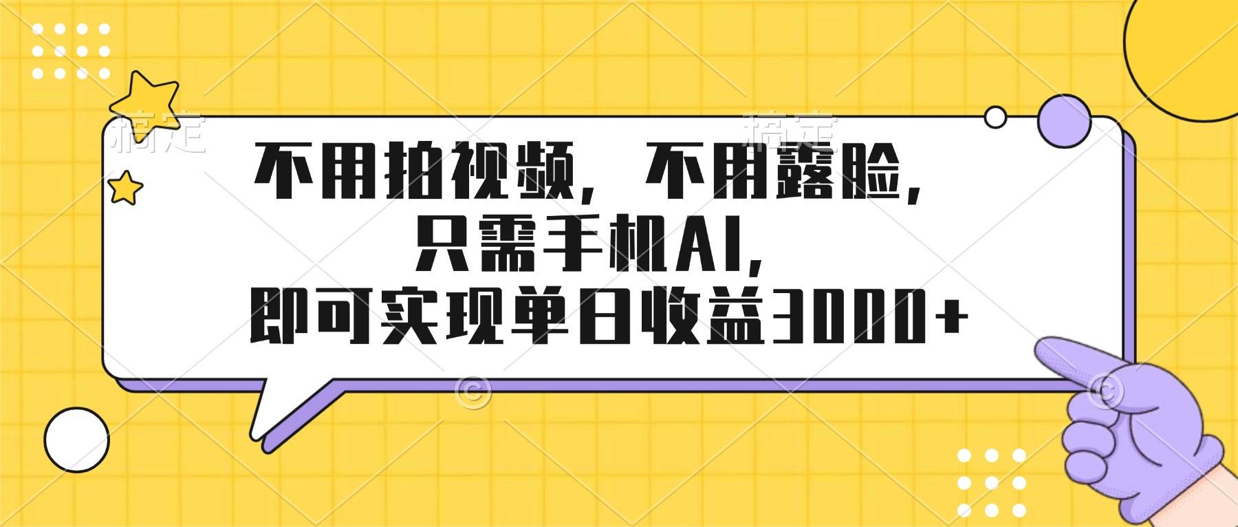 （17310期）不用拍视频，不用露脸，只需手机ai，即可实现单日收益3000+-三月轻创