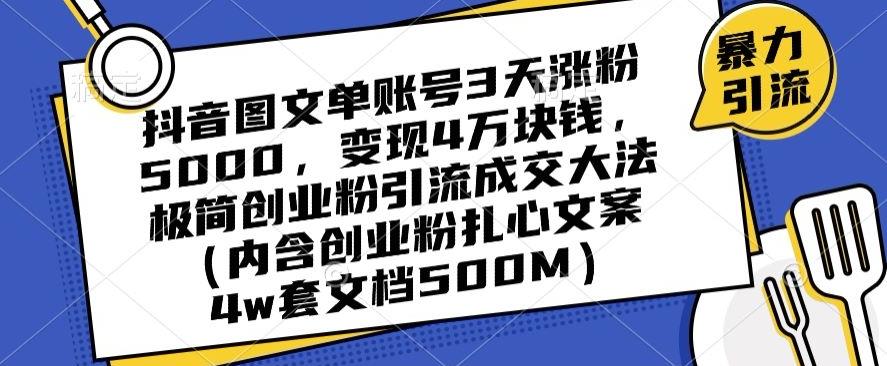 抖音图文单账号3天涨粉5000，变现4万块钱，极简创业粉引流成交大法-三月轻创