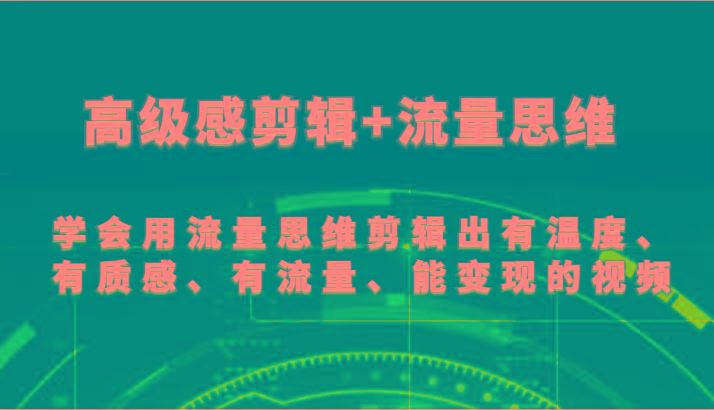 高级感剪辑+流量思维 学会用流量思维剪辑出有温度、有质感、有流量、能变现的视频-三月轻创