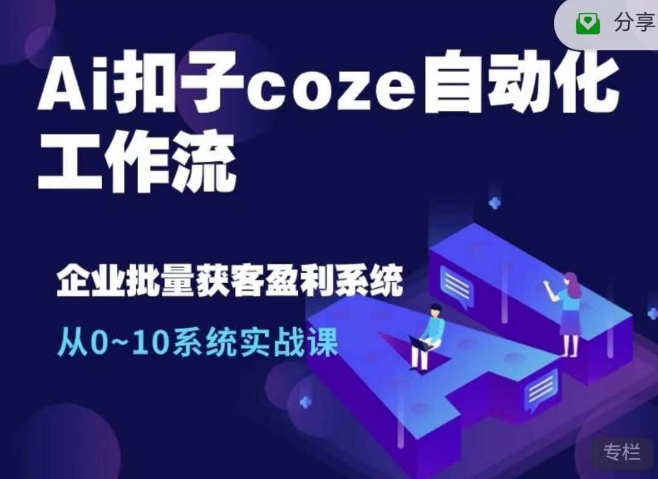 Ai扣子coze自动化工作流,从0~10系统实战课,10个人的工作量1个人完成