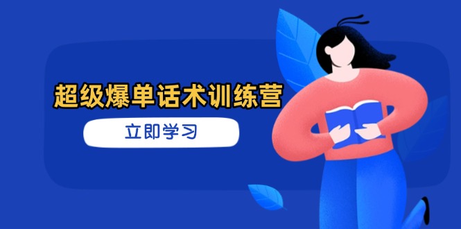 超级爆单话术训练营，掌握高效销售技巧，轻松实现订单爆发-三月轻创