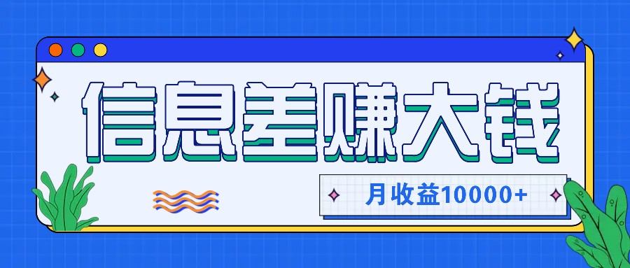 利用信息差赚钱，零成本零门槛专门赚懒人的钱，月收益10000+-三月轻创