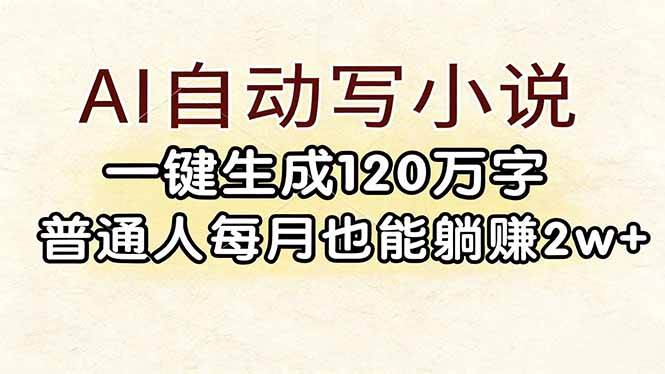 （17510期）AI自动写小说，一键生成120万字，普通人每月也能躺赚2w+-三月轻创