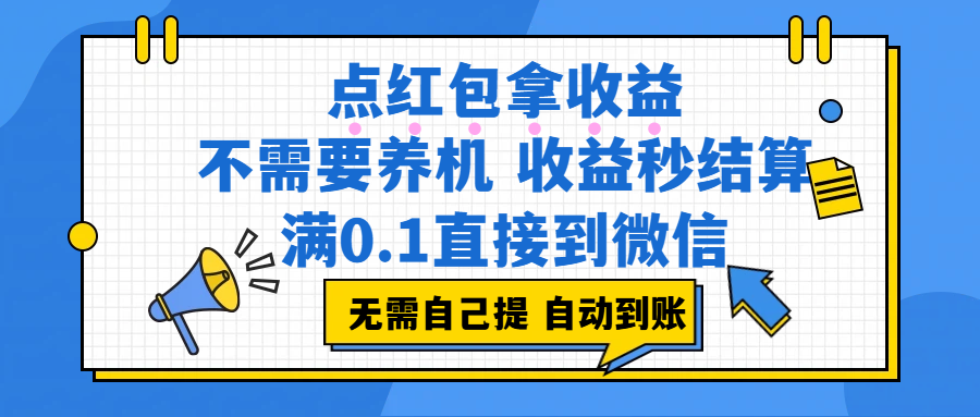 (17664期)点红包拿收益,不需要养机,收益秒结算,满0.1直接到微信,非常丝滑,人人可操作-三月轻创