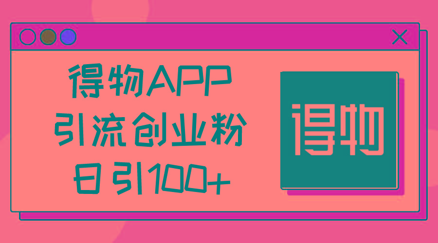 得物APP引流创业粉，日引100+-三月轻创