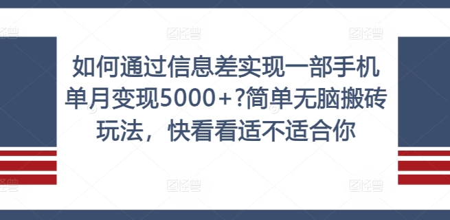 如何通过信息差实现一部手机单月变现5000+?简单无脑搬砖玩法，快看看适不适合你【揭秘】-三月轻创