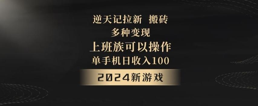 逆天记拉新试玩搬砖，多种变现，单机日收入100+-三月轻创