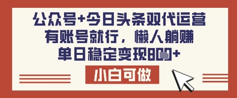 公众号+今日头条双代运营，有账号就行，单日稳定变现8张【揭秘】-三月轻创
