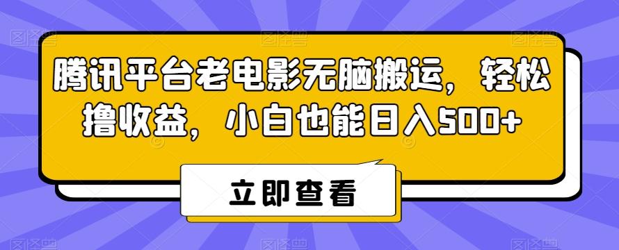 腾讯平台老电影无脑搬运，轻松撸收益，小白也能日入500+【揭秘】-三月轻创
