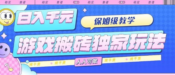 游戏搬砖独家玩法，日入1k+，保姆级教学，人人可做，纯干货【揭秘】-三月轻创