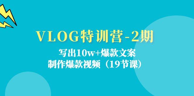 VLOG特训营-2期：写出10w+爆款文案，制作爆款视频(19节课-三月轻创