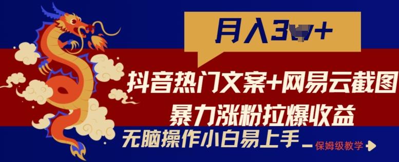 抖音热门文案+网易云截图暴力涨粉拉爆收益玩法，小白无脑操作，简单易上手【揭秘】-三月轻创