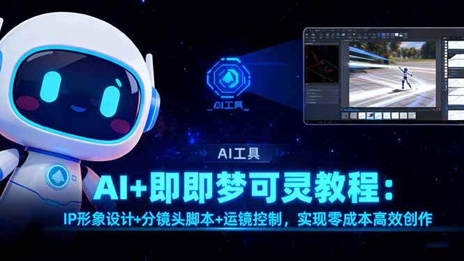 （16423期）AI+即梦可灵教程：IP形象设计+分镜头脚本+运镜控制，实现零成本高效创作-三月轻创