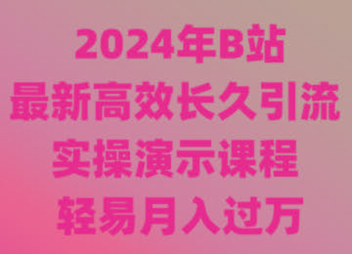 2024年B站最新高效长久引流法 实操演示课程 轻易月入过万-三月轻创