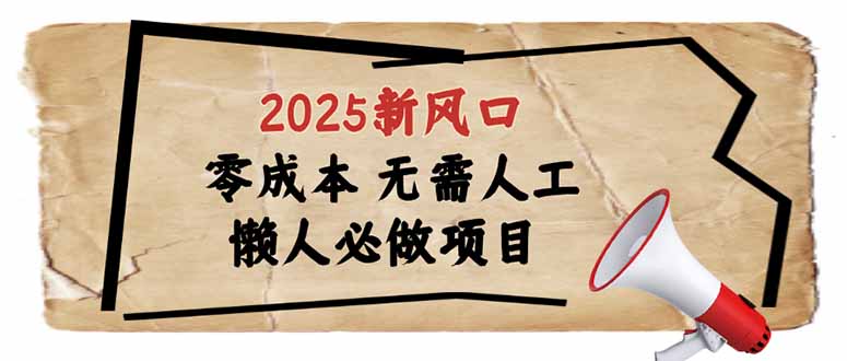 2025新风口，懒人必做项目，零成本无需人工，轻松上手无门槛-三月轻创