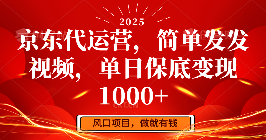 京东代运营，简单发发视频，单日保底变现1000+-三月轻创